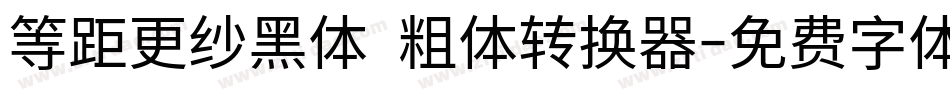 等距更纱黑体 粗体转换器字体转换